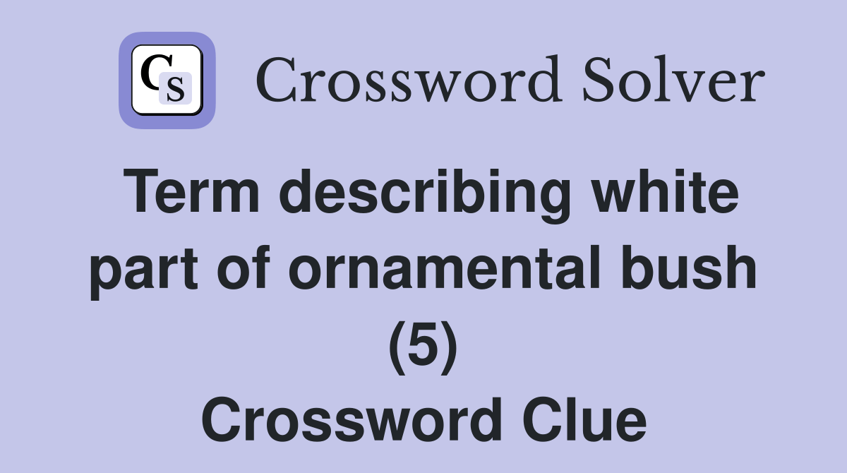 Term describing white part of ornamental bush (5) Crossword Clue